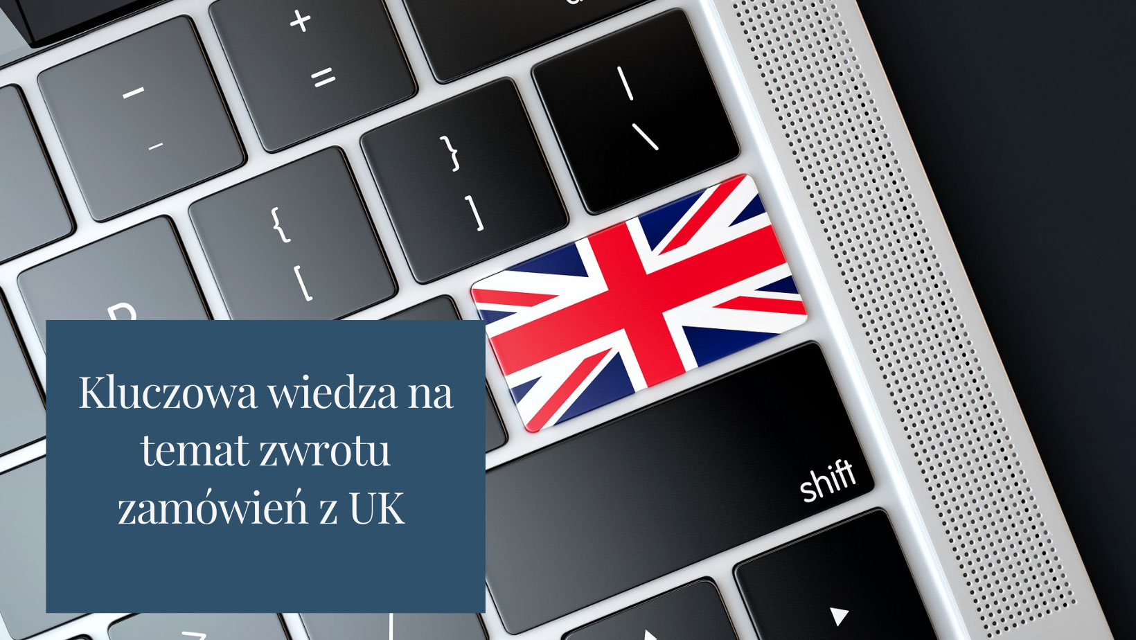 Kluczowa wiedza na temat zwrotu zamówień z UK